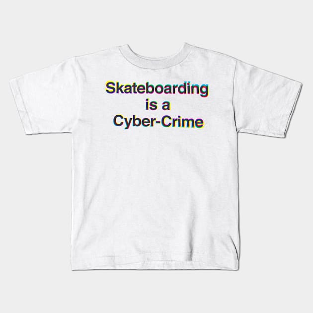 Skateboarding Is A Cyber-Crime Kids T-Shirt by garrettross